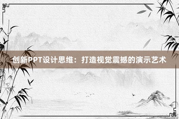 创新PPT设计思维：打造视觉震撼的演示艺术