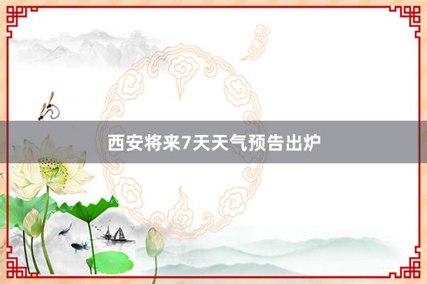 西安将来7天天气预告出炉